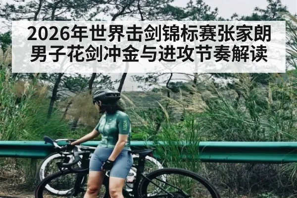 2026年世界击剑锦标赛张家朗男子花剑冲金与进攻节奏解读