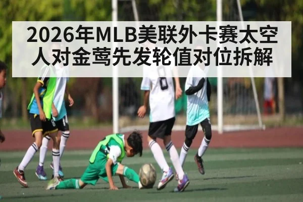 2026年MLB美联外卡赛太空人对金莺先发轮值对位拆解